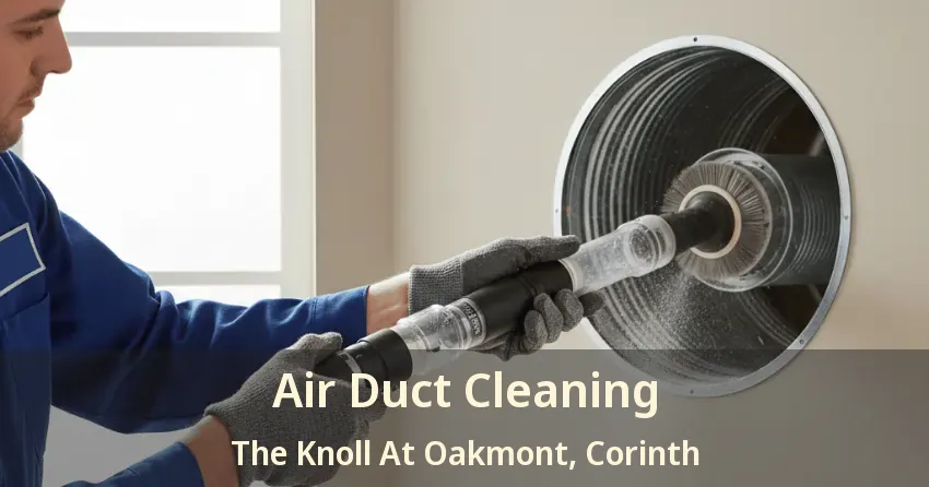 Air Duct Cleaning The Knoll At Oakmont, Corinth - TX